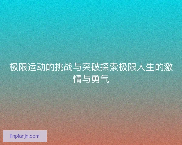 极限运动的挑战与突破探索极限人生的激情与勇气